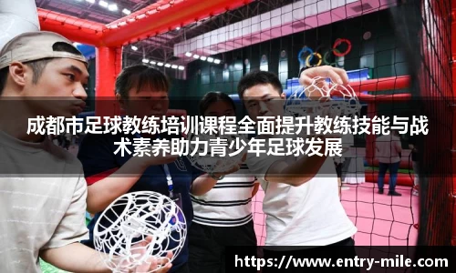 成都市足球教练培训课程全面提升教练技能与战术素养助力青少年足球发展